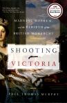 Murphy, Paul Thomas - Shooting Victoria - Madness, Mayhem, and the Rebirth of the British Monarchy / Madness, Mayhem, and the Rebirth of the British Monarchy
