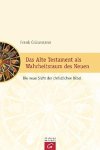 Crüsemann, Frank - Das Alte Testament als Wahrheitsraum des Neuen. Die neue Sicht der christlichen Bibel