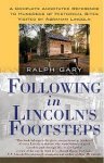 Ralph V. Gary - Following in Lincoln's Footsteps A Complete Annotated Reference to Hundreds of Historical Sites Visited by Abraham Lincoln