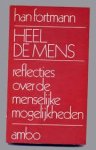 FORTMANN, HAN - HEEL DE MENS. Reflecties over de menselijke mogelijkheden