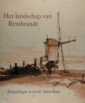 B. Bakker ; Bram Bakker - Het landschap van Rembrandt wandelingen in en om Amsterdam