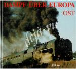 Feurereissen, Günther - DAMPF ÚBER EUROPA OST / Die letzten Damplokomotiven in Regeldienst und vor Sonderzügen