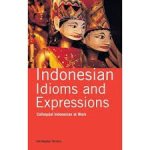 Torchia, Christopher - Indonesian Idioms and Expressions. Colloquial Indonesian at work.