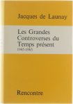 Jacques de Launay - Les Grandes Controverses du Temps Présent 1945 - 1965 Jacques de Launay - Les Grandes Controverses du Temps Présent 1945 - 1965
