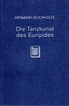 Buchholtz, Hermann. - Die Tanzkunst des Euripides.