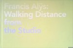 Lütgens, Annelie & Corinne Diserens & Gijs van Tuyl (foreword) - Francis Alys: Walking Distance From The Studio