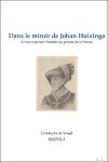 Christophe de Voogd - Dans le miroir de Johan Huizinga. Ecrire et penser l'histoire au prisme de la France