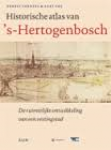 Verhees, Ernest;  Vos, Aart - Historische Atlas van 's-Hertogenbosch. Ruimtelijke ontwikkeling van een vestingstad