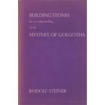 Steiner, Rudolf        (Translated by A.H. Parker) - BUILDING STONES FOR AN UNDERSTANDING OF THE MYSTERY OF GOLGOTHA : TEN LECTURES GIVEN IN BERLIN FROM 27TH MARCH TO 8TH MAY, 1917
