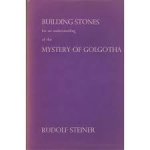 Steiner, Rudolf        (Translated by A.H. Parker) - BUILDING STONES FOR AN UNDERSTANDING OF THE MYSTERY OF GOLGOTHA : TEN LECTURES GIVEN IN BERLIN FROM 27TH MARCH TO 8TH MAY, 1917