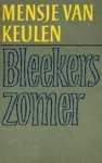 Keulen  (Pseudoniem van Francina van der Steen - Den Haag, 10 juni 1946), Mensje van - Bleekers Zomer - De eerste druk van het debuut van Mensje van Keulen had als ondertitel een kleine roman. Hoofdfiguur Willem Bleeker is dan ook een echte kleine man, een doodongelukkige Haagse kantoorbediende  in de Amsterdams