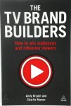 Andy Bryant 287431, Charlie Mawer 287432 - The TV Brand Builders How to Win Audiences and Influence Viewers