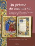 Sandra Hindman, Elliot Adam (eds) - Au prisme du manuscrit: regards sur la litt rature fran aise du Moyen  ge (1300-1550)
