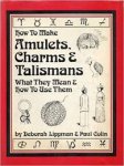 Lippman, Deborah, Paul Colin - How to make amulets, charms & talismans. What they meam & how to use them