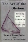 Bettelheim, Bruno & Alvin A. Rosenveld - The Art of the Obvious. Developing Insight for Psychotherapy & Everyday Life.