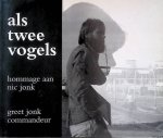 Jonk Commandeur, Greet - Als Twee Vogels: Hommage Aan Nic Jonk *GESIGNEERD*