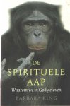 King, Barbara - De Spirituele Aap. Waarom we in God geloven King, Barbara - De Spirituele Aap. Waarom we in God geloven