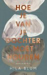Hila Blum - (1) Hoe Je Van Je Dochter Moet Houden
