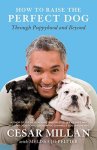 Cesar Millan 77126, Melissa Jo Peltier 219079 - How to Raise the Perfect Dog Through Puppyhood and Beyond