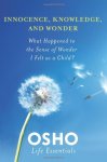 Osho - Innocence, Knowledge, and Wonder / What Happened to the Sense of Wonder I Felt as a Child? [With DVD]
