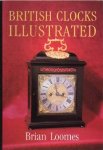 LOOMES, BRIAN. - British Clocks Illustrated.