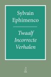Sylvain Ephimenco - Twaalf Incorrecte Verhalen Sylvain Ephimenco - Twaalf Incorrecte Verhalen