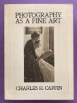 CAFFIN, CHARLES H. - Photography as a Fine Art.