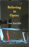 Tom Sutcliffe - Believing in Opera