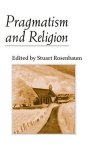 Rosenbaum, Stuart - Pragmatism and Religion / Classical Sources and Original Essays