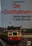 Kiebert, Wolfgang - Der Stadtbahner. Berlins legendäre S-Bahn Baureihe Kiebert, Wolfgang - Der Stadtbahner. Berlins legendäre S-Bahn Baureihe