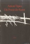 Tápies, Antoni - Antoni Tàpies: Die Praxis der Kunst Tápies, Antoni - Antoni Tàpies: Die Praxis der Kunst
