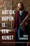 Jonker, Bas: - Antiek kopen is een kunst. verhalen van een antiekhandelaar.