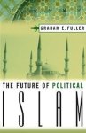 Fuller, Graham E. - The Future of Political Islam.