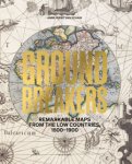 Schaik, Anne-Rieke van: - Groundbreakers. Remarkable Maps from teh Low Countries, 1500-1900.