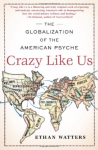 Watters, Ethan - Crazy like us; the globalization of the American psyche