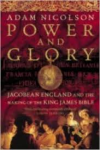 Nicolson, Adam - POWER AND GLORY - Jacobean England and the making of the King James Bible