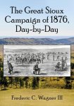 Frederic C. Wagner III - The Great Sioux Campaign of 1876, Day-by-Day