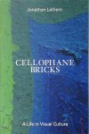 Jonathan Lethem - Cellophane Bricks A Life in Visual Culture