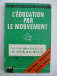 Boulch, Jean Le - - L'Éducation par le mouvemt. La psychocinétique à l'âge scolaire.