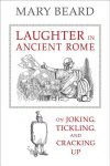 Mary Beard 57996 - Laughter in Ancient Rome On Joking, Tickling, and Cracking Up