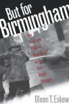 Glenn T. Eskew - But for Birmingham The Local and National Movements in the Civil Rights Struggle