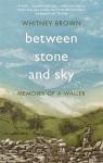 Brown, Whitney - Between Stone and Sky - Memoirs of a Waller -