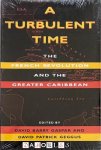 David Barry Gaspar, David Patrick Geggus - A Turbulent Time. The French Revolution and the Greater Caribbean