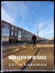 Edith Haakman - Mijn leven op de rails
