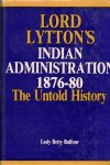 Balfour, Betty - Lord Lytton's Indian Administration 1876-80. The untold history.