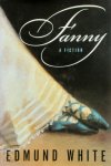 Edmund White - Fanny: A Fiction