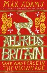 Adams, Max - Aelfred's Britain. War and Peace in the Viking Age