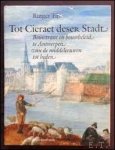 TIJS, R. - Tot cieraet deser stadt : bouwtrant en bouwbeleid te Antwerpen van de middeleeuwen tot heden: een cultuurhistorische studie over de bouwtrant en de ontwikkeling van het stedebouwkundig beleid te Antwerpen van de 13de tot de 20ste eeuw