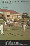 Harrison, R.T. - How to become a Champion at Bowls