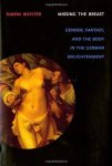 Richter, Simon - Missing the Breast: Gender, Fantasy, And the Body in the German Enlightenment.